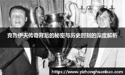 克鲁伊夫传奇背后的秘密与历史时刻的深度解析