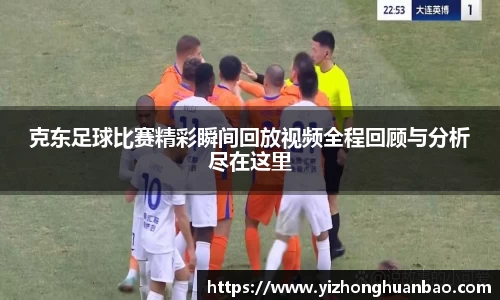 克东足球比赛精彩瞬间回放视频全程回顾与分析尽在这里