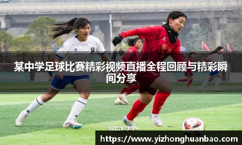 某中学足球比赛精彩视频直播全程回顾与精彩瞬间分享