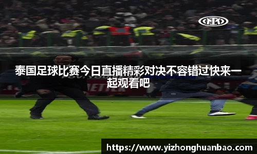 泰国足球比赛今日直播精彩对决不容错过快来一起观看吧