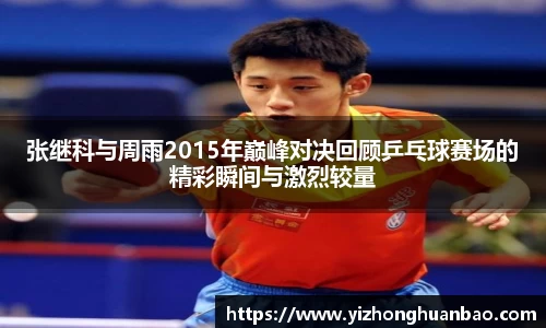 张继科与周雨2015年巅峰对决回顾乒乓球赛场的精彩瞬间与激烈较量