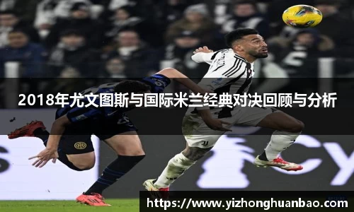 2018年尤文图斯与国际米兰经典对决回顾与分析