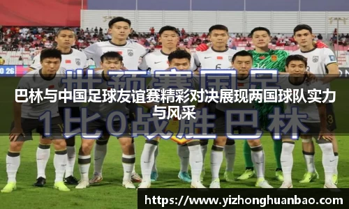 巴林与中国足球友谊赛精彩对决展现两国球队实力与风采