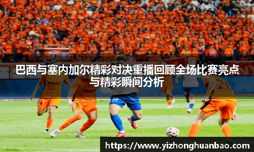 巴西与塞内加尔精彩对决重播回顾全场比赛亮点与精彩瞬间分析