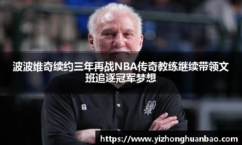 波波维奇续约三年再战NBA传奇教练继续带领文班追逐冠军梦想