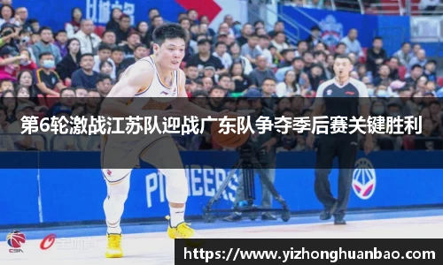 第6轮激战江苏队迎战广东队争夺季后赛关键胜利